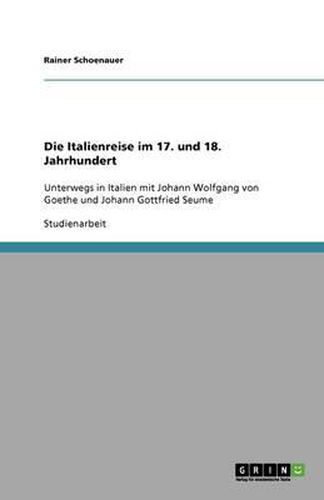 Cover image for Die Italienreise im 17. und 18. Jahrhundert: Unterwegs in Italien mit Johann Wolfgang von Goethe und Johann Gottfried Seume