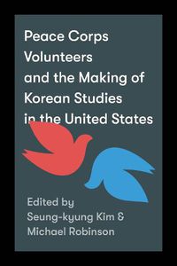 Cover image for Peace Corps Volunteers and the Making of Korean Studies in the United States