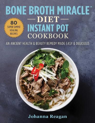Cover image for Bone Broth Miracle Diet Instant Pot Cookbook: An Ancient Health & Beauty Remedy Made Easy & Delicious