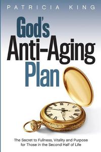 Cover image for God's Anti-Aging Plan: The Secret to Fullness, Vitality and Purpose in the Second Half of Life