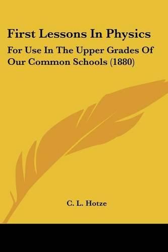 Cover image for First Lessons in Physics: For Use in the Upper Grades of Our Common Schools (1880)