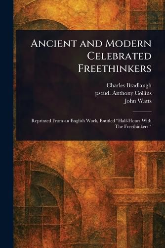 Cover image for Ancient and Modern Celebrated Freethinkers