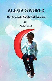 Cover image for Alexia's World: Thriving with Sickle Cell Disease