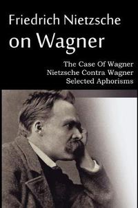 Cover image for Friedrich Nietzsche on Wagner - The Case Of Wagner, Nietzsche Contra Wagner, Selected Aphorisms