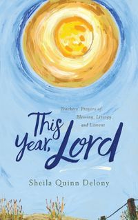 Cover image for This Year, Lord: Teachers' Prayers of Blessing, Liturgy, and Lament