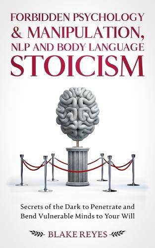 Cover image for Forbidden Psychology & Manipulation, NLP and Body Language Stoicism: Secrets of the Dark to Penetrate and Bend Vulnerable Minds to Your Will