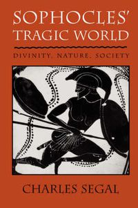 Cover image for Sophocles' Tragic World: Divinity, Nature, Society