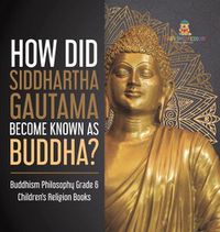 Cover image for How Did Siddhartha Gautama Become Known as Buddha? Buddhism Philosophy Grade 6 Children's Religion Books