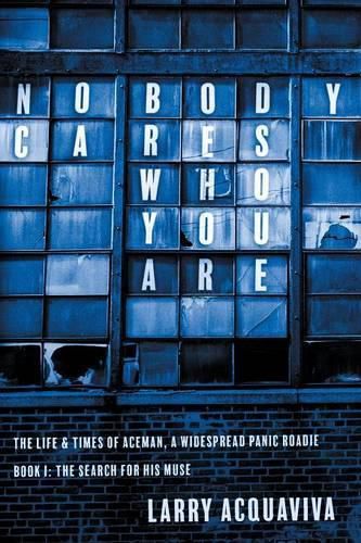 Cover image for Nobody Cares Who You Are: Book I: The Life & Times of Aceman, A Widespread Panic Roadie