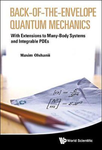 Cover image for Back-of-the-envelope Quantum Mechanics: With Extensions To Many-body Systems And Integrable Pdes