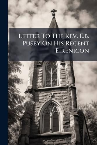 Cover image for Letter to the REV. E.B. Pusey on His Recent Eirenicon