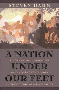 Cover image for A Nation under Our Feet: Black Political Struggles in the Rural South from Slavery to the Great Migration