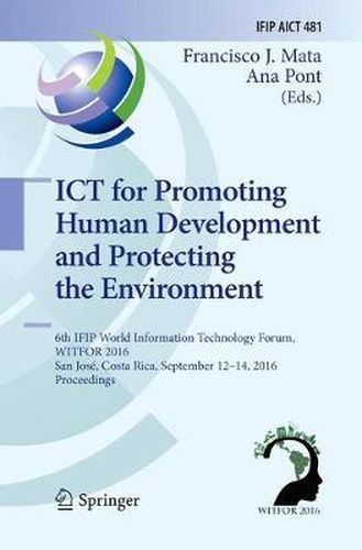 Cover image for ICT for Promoting Human Development and Protecting the Environment: 6th IFIP World Information Technology Forum, WITFOR 2016, San Jose, Costa Rica, September 12-14, 2016, Proceedings