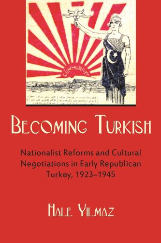 Cover image for Becoming Turkish: Nationalist Reforms and Cultural Negotiations in Early Republican Turkey 1923-1945