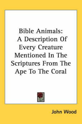 Cover image for Bible Animals: A Description Of Every Creature Mentioned In The Scriptures From The Ape To The Coral