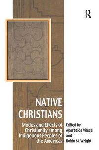 Cover image for Native Christians: Modes and Effects of Christianity among Indigenous Peoples of the Americas