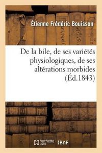 Cover image for de la Bile, de Ses Varietes Physiologiques, de Ses Alterations Morbides