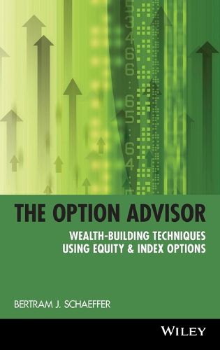 Cover image for The Option Advisor: Wealth-building Techniques Using Equity and Index Options