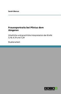 Cover image for Frauenportraits bei Plinius dem Jungeren: Inhaltliche und sprachliche Interpretation der Briefe 3,16; 4,19 und 7,24