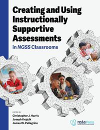 Cover image for Creating and Using Instructionally Supportive Assessments in Ngss Classrooms