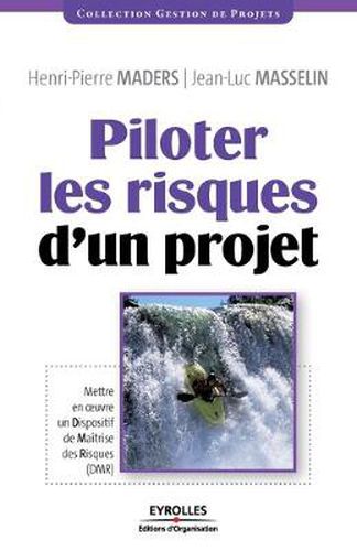 Piloter les risques d'un projet: Mettre en oeuvre un Dispositif de Maitrise des Risques (DMR)