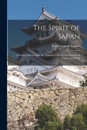 Cover image for The Spirit of Japan; a Lecture Delivered for the Students of the Private Colleges of Tokyo and the M