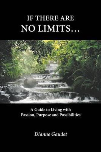 If there are no limits...: A guide to living with passion, purpose and possibilities