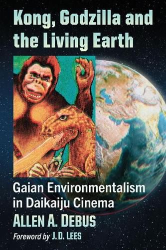 Cover image for Kong, Godzilla and the Living Earth: Gaian Environmentalism in Daikaiju Cinema