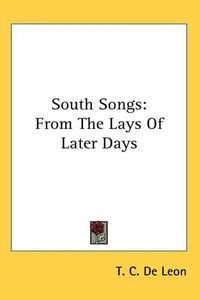 Cover image for South Songs: From The Lays Of Later Days