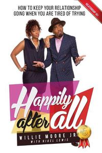 Cover image for Happily After All: How to Keep Your Relationship Going When You Are Tired of Trying