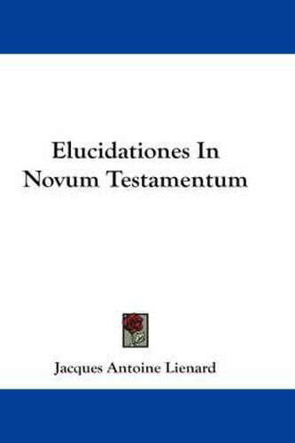 Cover image for Elucidationes in Novum Testamentum