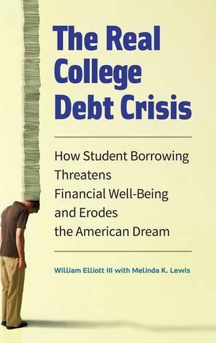 The Real College Debt Crisis: How Student Borrowing Threatens Financial Well-Being and Erodes the American Dream