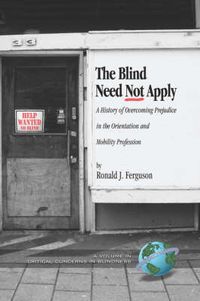 Cover image for The Blind Need Not Apply: A History of Overcoming Prejudice in the Orientation and Mobility Profession