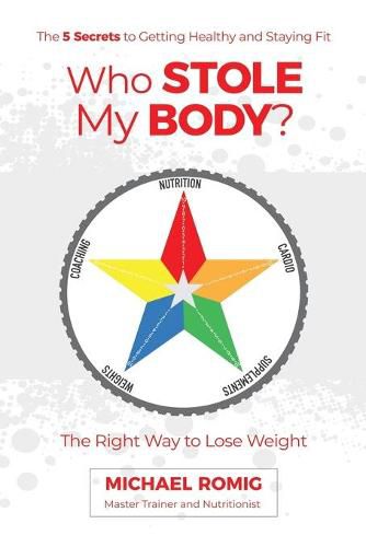 Cover image for Who Stole My Body?: The Right Way to Lose Weight - The Five Secrets to Getting Healthy and Staying Fit