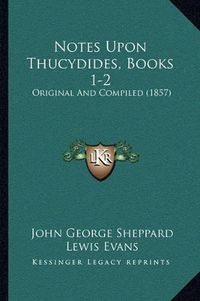 Cover image for Notes Upon Thucydides, Books 1-2: Original and Compiled (1857)