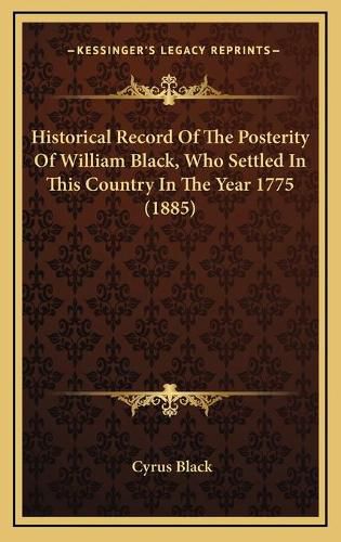 Historical Record of the Posterity of William Black, Who Settled in This Country in the Year 1775 (1885)