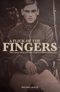 Cover image for A Flick of the Fingers: The Chequered Life and Career of Jack Crawford