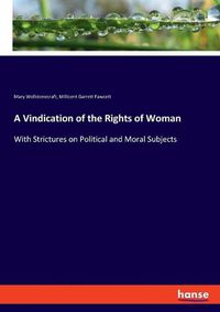 Cover image for A Vindication of the Rights of Woman: With Strictures on Political and Moral Subjects