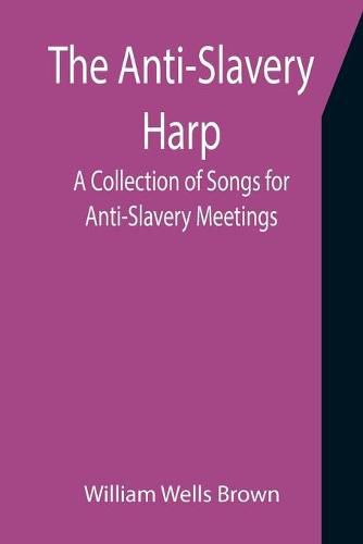 Cover image for The Anti-Slavery Harp: A Collection of Songs for Anti-Slavery Meetings