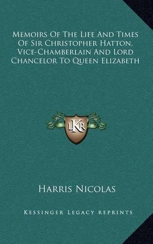 Cover image for Memoirs of the Life and Times of Sir Christopher Hatton, Vice-Chamberlain and Lord Chancelor to Queen Elizabeth