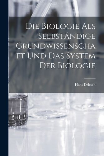 Cover image for Die Biologie als selbstaendige Grundwissenschaft und das System der Biologie