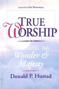 Cover image for True Worship: Reclaiming the Wonder and Majesty: True Worship: Reclaiming the Wonder & Majesty
