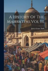 Cover image for A History Of The Mahrattas Vol III