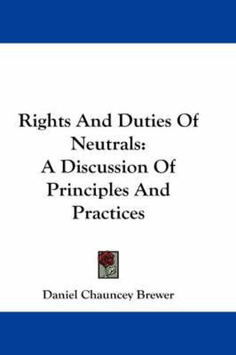 Cover image for Rights and Duties of Neutrals: A Discussion of Principles and Practices