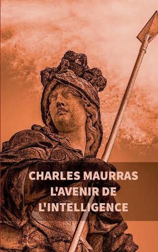 L'avenir de l'intelligence: Charles Maurras