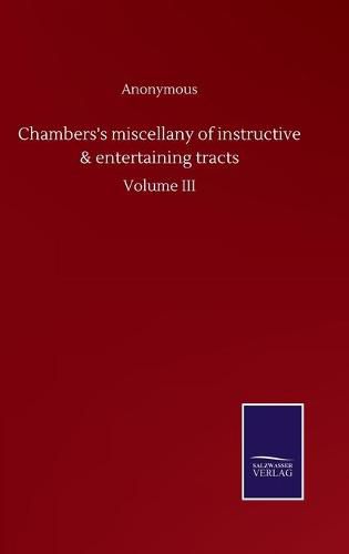 Cover image for Chambers's miscellany of instructive & entertaining tracts: Volume III