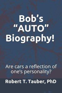 Cover image for Bob's AUTO Biography!: Cars as a Reflection of One's Personality!