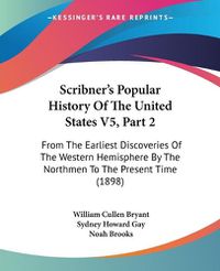 Cover image for Scribner's Popular History of the United States V5, Part 2: From the Earliest Discoveries of the Western Hemisphere by the Northmen to the Present Time (1898)