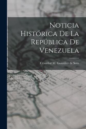 Cover image for Noticia Historica de la Republica de Venezuela