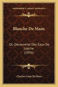 Cover image for Blanche de Mans: Ou Decouverte Des Eaux de Loeche (1856)